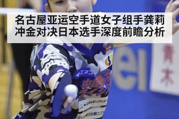 名古屋亚运空手道女子组手龚莉冲金对决日本选手深度前瞻分析